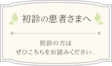 初診の患者さまへ 初診の方はぜひこちらをお読みください。